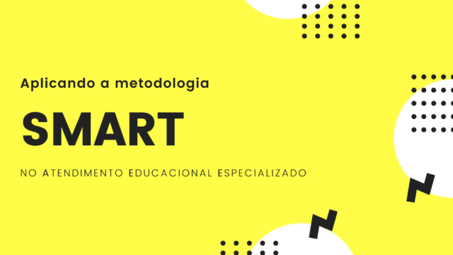 Necessidades Educacionais Especiais: Método SMART + Exemplo de aplicação