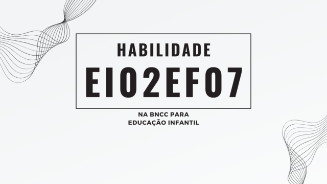 Habilidade EI02EF07, na BNCC para Educação Infantil