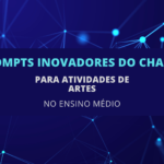 6 Prompts Inovadores do ChatGPT para Atividades de Artes no Ensino Médio