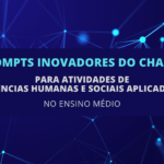 6 Prompts Inovadores do ChatGPT para Atividades de Ciências Humanas e Sociais Aplicadas no Ensino Médio