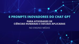 Leia mais sobre o artigo 6 Prompts Inovadores do ChatGPT para Atividades de Ciências Humanas e Sociais Aplicadas no Ensino Médio