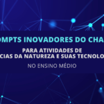 6 Prompts Inovadores do ChatGPT para Atividades de Ciências da Natureza e suas Tecnologias no Ensino Médio