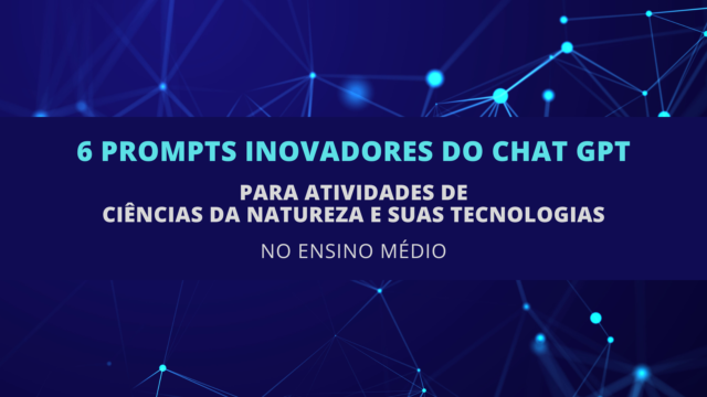 6 Prompts Inovadores do ChatGPT para Atividades de Ciências da Natureza e suas Tecnologias no Ensino Médio