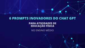 Leia mais sobre o artigo 6 Prompts Inovadores do ChatGPT para Atividades de Educação Física no Ensino Médio