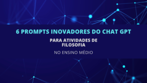 Leia mais sobre o artigo 6 Prompts Inovadores do ChatGPT para Atividades de Filosofia no Ensino Médio