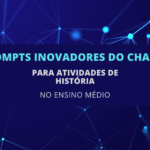 6 Prompts Inovadores do ChatGPT para Atividades de História no Ensino Médio