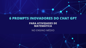 Leia mais sobre o artigo 6 Prompts Inovadores do ChatGPT para Atividades de Matemática no Ensino Médio