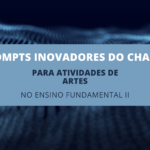 6 Prompts Inovadores do ChatGPT para Atividades de Artes no Ensino Fundamental II