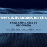 6 Prompts Inovadores do ChatGPT para Atividades de Geografia no Ensino Fundamental II