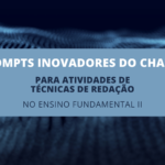 6 Prompts Inovadores do ChatGPT para Atividades de Técnicas de Redação no Ensino Fundamental II