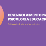 Desenvolvimento na Psicologia Educacional: Práticas Inclusivas e Tecnologia