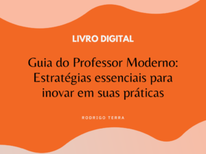 Leia mais sobre o artigo (LIVRO DIGITAL) Guia do Professor Moderno – Estratégias Essenciais para Inovar em suas Práticas