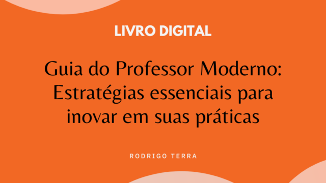 (LIVRO DIGITAL) Guia do Professor Moderno – Estratégias Essenciais para Inovar em suas Práticas