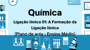 Leia mais sobre o artigo Química – Ligação Iônica 01: A Formação da Ligação Iônica (Plano de aula – Ensino médio)