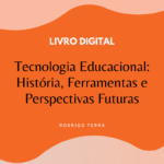 (LIVRO DIGITAL) Tecnologia Educacional: História, Ferramentas e Perspectivas Futuras