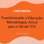 (LIVRO DIGITAL) Transformando a Educação: Metodologias Ativas para o Século XXI