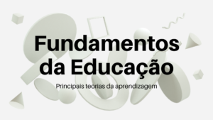 Leia mais sobre o artigo Fundamentos da Educação: Principais Teorias da Aprendizagem