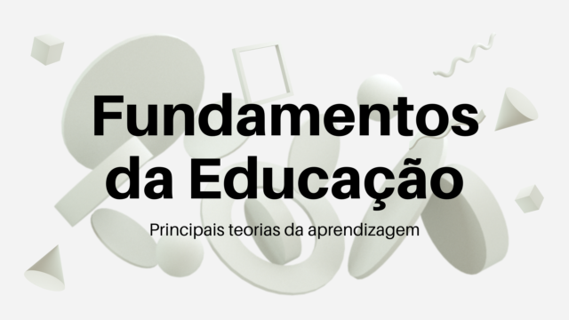 Fundamentos da Educação: Principais Teorias da Aprendizagem