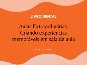 Leia mais sobre o artigo (LIVRO DIGITAL) Aulas Extraordinárias: Criando Experiências Memoráveis em Sala de Aula