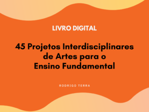 Leia mais sobre o artigo (LIVRO DIGITAL) 45 Projetos Interdisciplinares de Artes, para o Ensino Fundamental