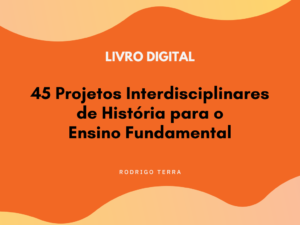 Leia mais sobre o artigo (LIVRO DIGITAL) 45 Projetos Interdisciplinares de História, para o Ensino Fundamental