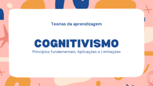 Leia mais sobre o artigo Cognitivismo: Princípios Fundamentais, Aplicações e Limitações