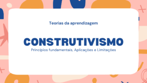 Leia mais sobre o artigo Construtivismo: Princípios Fundamentais, Aplicações e Limitações