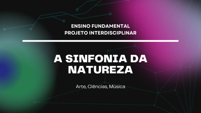 Ens. Fundamental: Projeto Interdisciplinar de Arte, Ciências, Música – A Sinfonia da Natureza