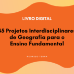 (LIVRO DIGITAL) 45 Projetos Interdisciplinares de Geografia, para o Ensino Fundamental