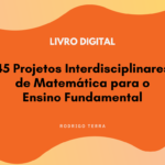 (LIVRO DIGITAL) 45 Projetos Interdisciplinares de Matemática, para o Ensino Fundamental