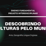 Ens. Fundamental: Projeto Interdisciplinar de Arte, Geografia, Língua Inglesa – Descobrindo Culturas pelo Mundo