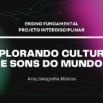 Ens. Fundamental: Projeto Interdisciplinar de Arte, Geografia, Música – Explorando Culturas e Sons do Mundo