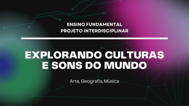 Ens. Fundamental: Projeto Interdisciplinar de Arte, Geografia, Música – Explorando Culturas e Sons do Mundo