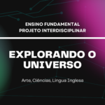 Ens. Fundamental: Projeto Interdisciplinar de Arte, Ciências, Língua Inglesa – Explorando o Universo