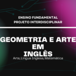 Ens. Fundamental: Projeto Interdisciplinar de Arte, Língua Inglesa, Matemática – Geometria e Arte em Inglês