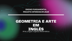 Leia mais sobre o artigo Ens. Fundamental: Projeto Interdisciplinar de Arte, Língua Inglesa, Matemática – Geometria e Arte em Inglês