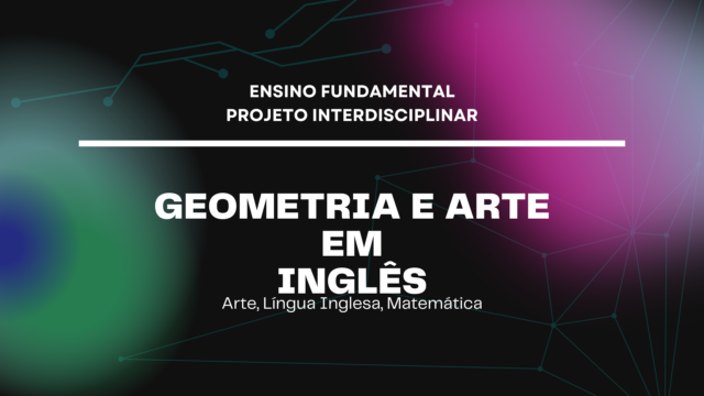 Ens. Fundamental: Projeto Interdisciplinar de Arte, Língua Inglesa, Matemática – Geometria e Arte em Inglês