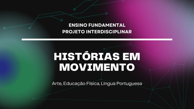 Ens. Fundamental: Projeto Interdisciplinar de Arte, Educação Física, Língua Portuguesa – Histórias em Movimento