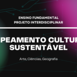 Ens. Fundamental: Projeto Interdisciplinar de Arte, Ciências, Geografia – Mapeamento Cultural Sustentável