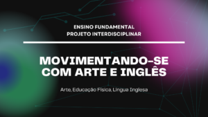 Leia mais sobre o artigo Ens. Fundamental: Projeto Interdisciplinar de Arte, Educação Física, Língua Inglesa – Movimentando-se com Arte e Inglês