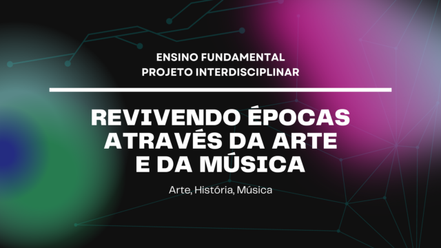 Ens. Fundamental: Projeto Interdisciplinar de Arte, História, Música – Revivendo Épocas Através da Arte e da Música