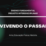 Ens. Fundamental: Projeto Interdisciplinar de Arte, Educação Física, História – Revivendo o Passado