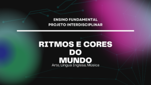 Leia mais sobre o artigo Ens. Fundamental: Projeto Interdisciplinar de Arte, Língua Inglesa, Música – Ritmos e Cores do Mundo