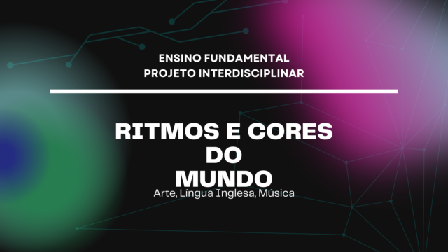 Ens. Fundamental: Projeto Interdisciplinar de Arte, Língua Inglesa, Música – Ritmos e Cores do Mundo