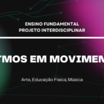 Ens. Fundamental: Projeto Interdisciplinar de Arte, Educação Física, Música – Ritmos em Movimento