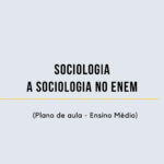 Sociologia – A Sociologia no ENEM (Plano de aula – Ensino médio)