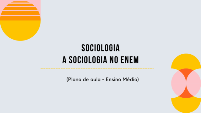 Sociologia – A Sociologia no ENEM (Plano de aula – Ensino médio)