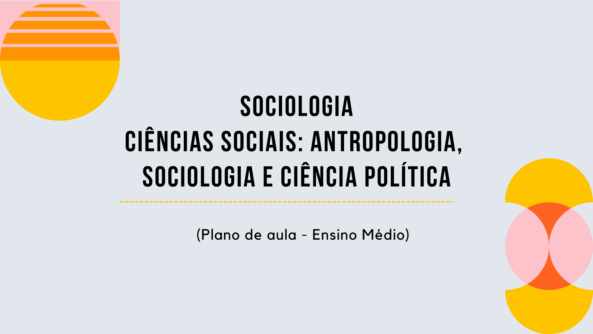 Você está visualizando atualmente Sociologia – Ciências Sociais: Antropologia, Sociologia e Ciência Política (Plano de aula – Ensino médio)