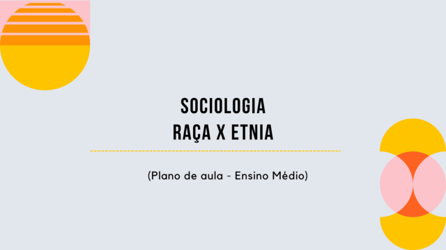 Sociologia – Raça x Etnia (Plano de aula – Ensino médio)