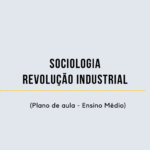 Sociologia – Revolução Industrial (Plano de aula – Ensino médio)